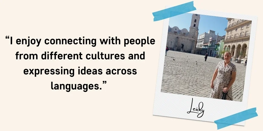 “I enjoy connecting with people from different cultures and expressing ideas across languages.” Quote: Leidy